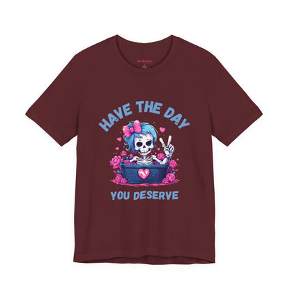 Have the Day You Deserve Skeleton Shirt