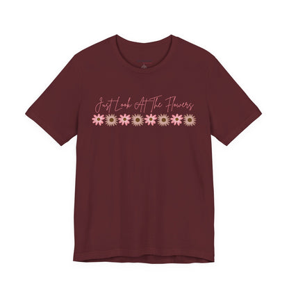 Just Look At The Flowers T-Shirt