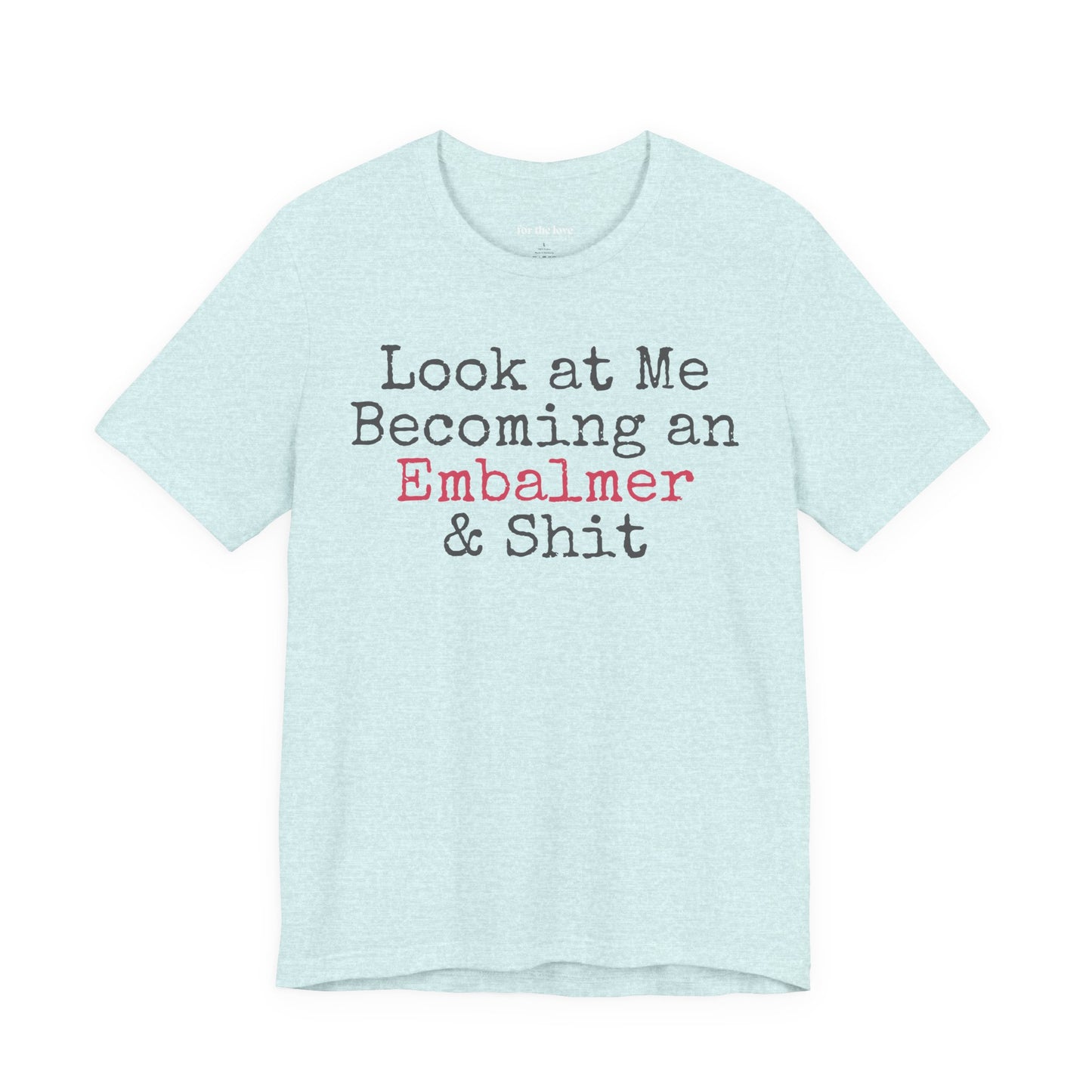 Look At Me Becoming an Embalmer and Shit T-Shirt