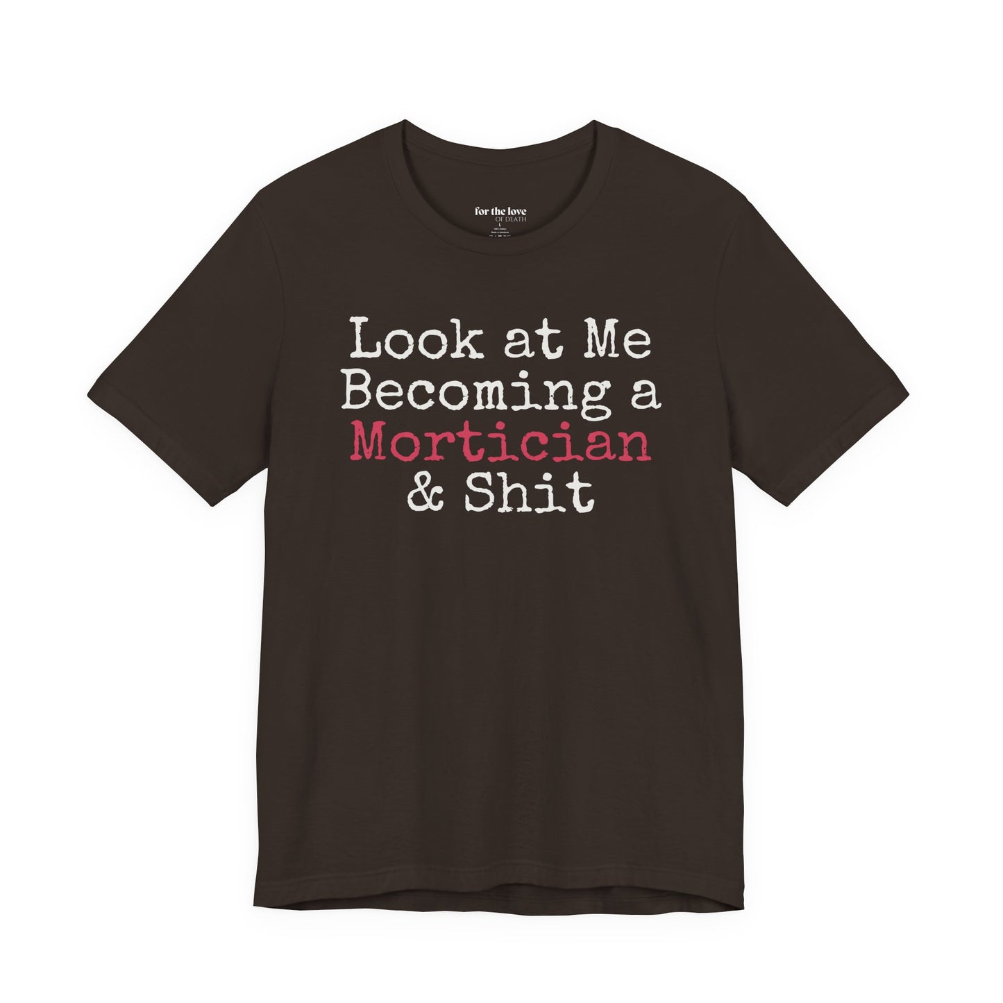 Look at me becoming a Mortician & Shit Unisex Tee