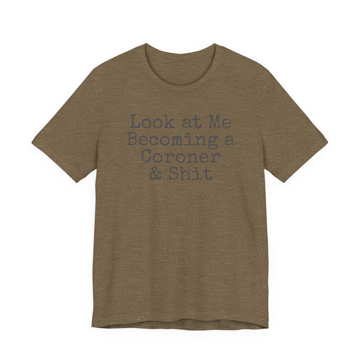 Coroner Shirt, Medical Examiner Gift, Look at me becoming a Coroner & Shit Unisex Tee, Last Responder Shirt