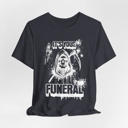 It’s Your Funeral Grim Reaper T-Shirt
