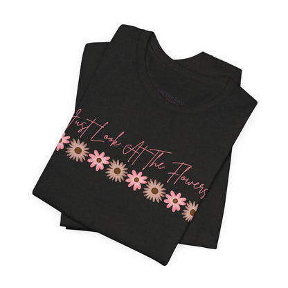 Just Look At The Flowers T-Shirt