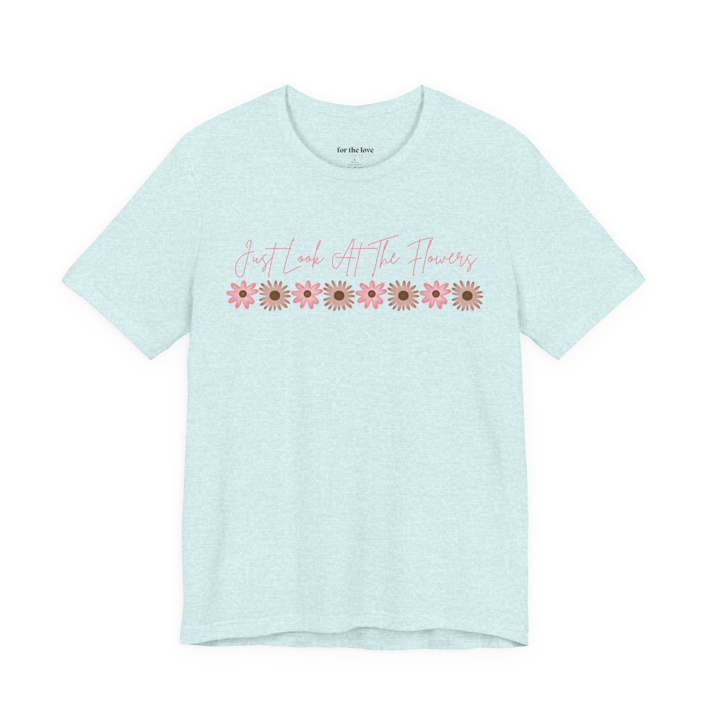 Just Look At The Flowers T-Shirt