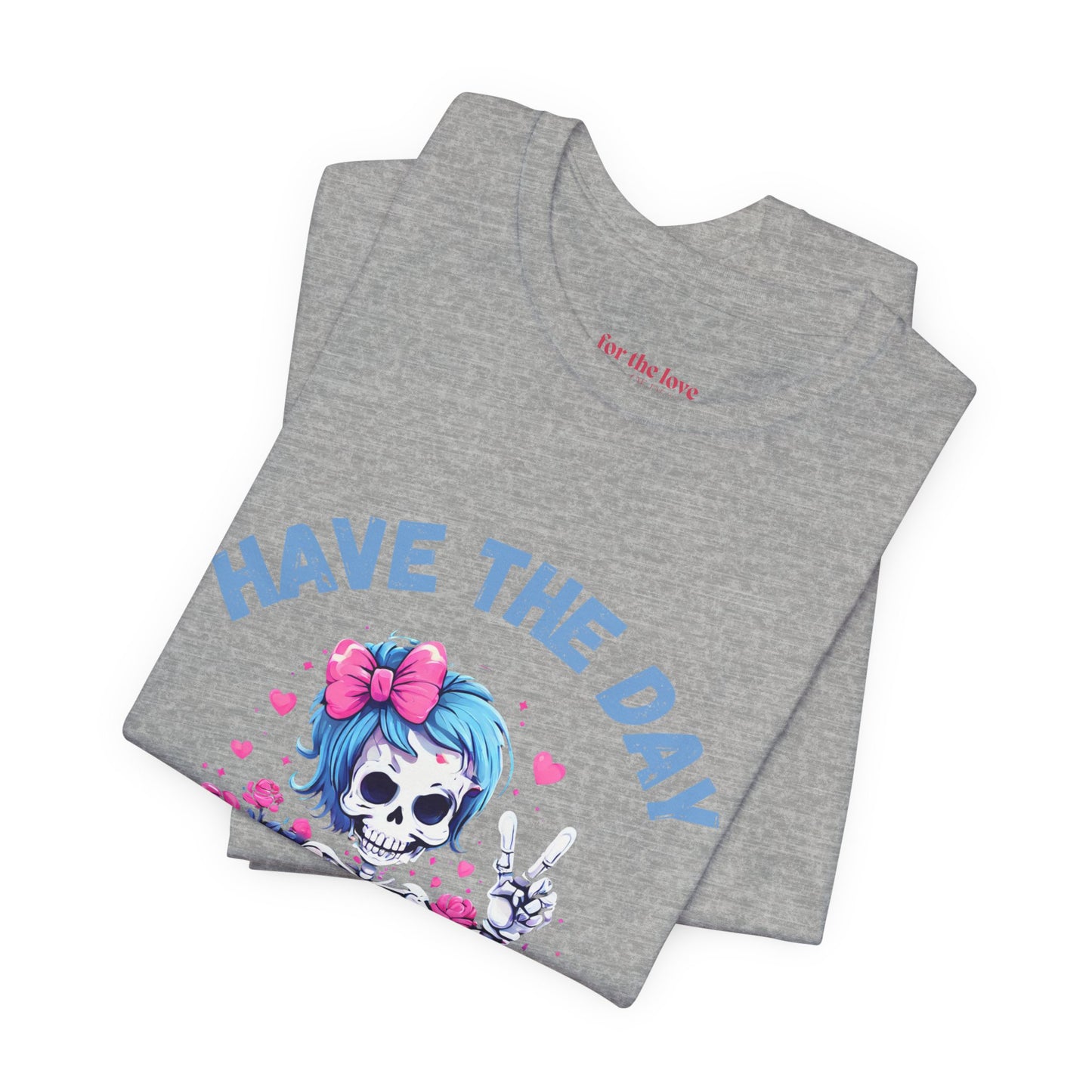 Have the Day You Deserve Skeleton Shirt