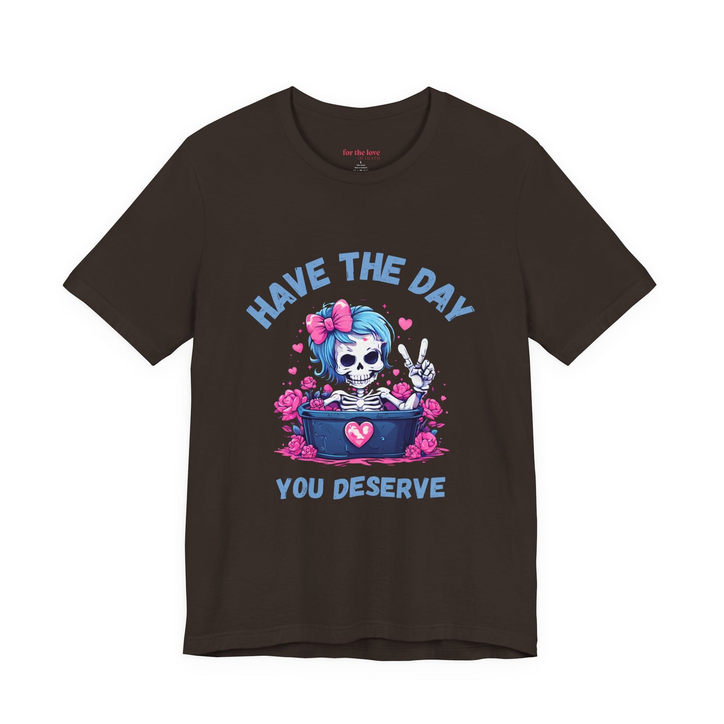 Have the Day You Deserve Skeleton Shirt