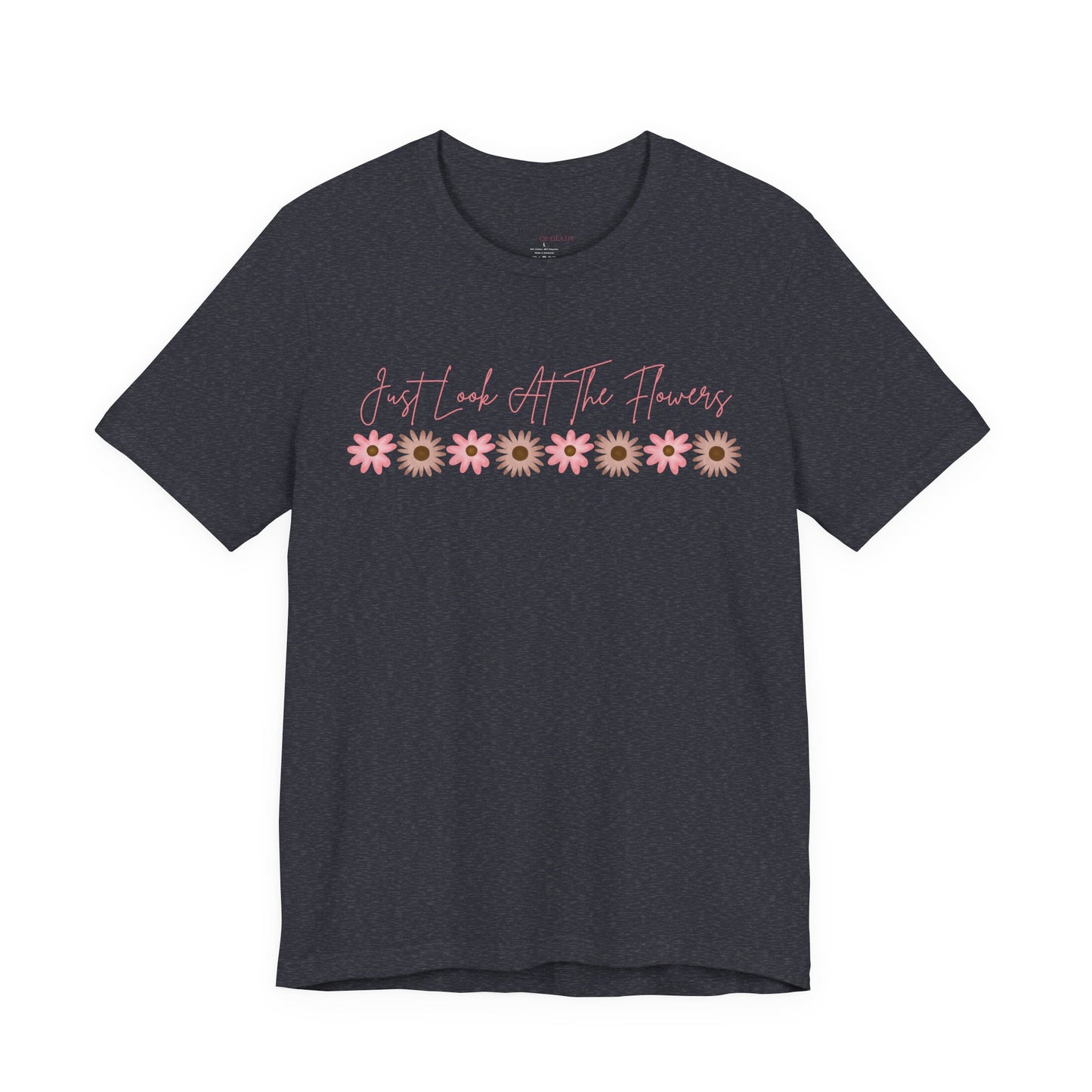 Just Look At The Flowers T-Shirt