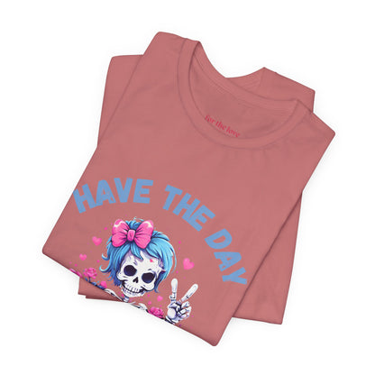 Have the Day You Deserve Skeleton Shirt