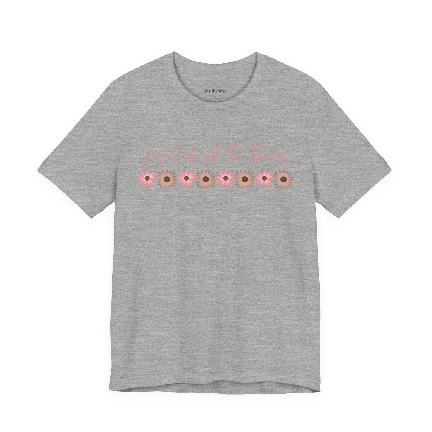 Just Look At The Flowers T-Shirt