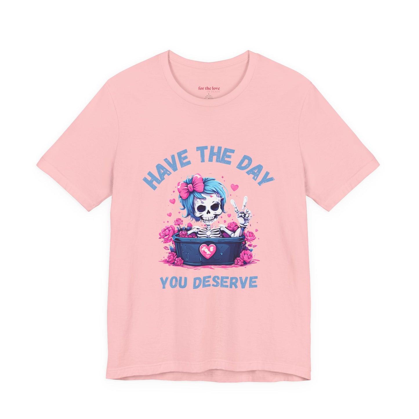 Have the Day You Deserve Skeleton Shirt