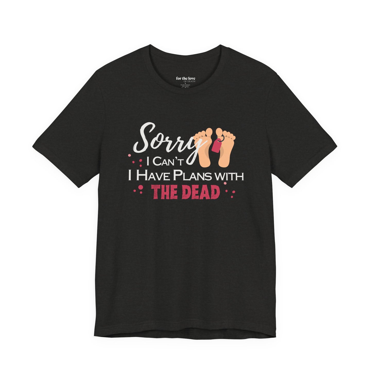 Sorry I Can’t, I Have Plans With the Dead Toe Tag T-Shirt