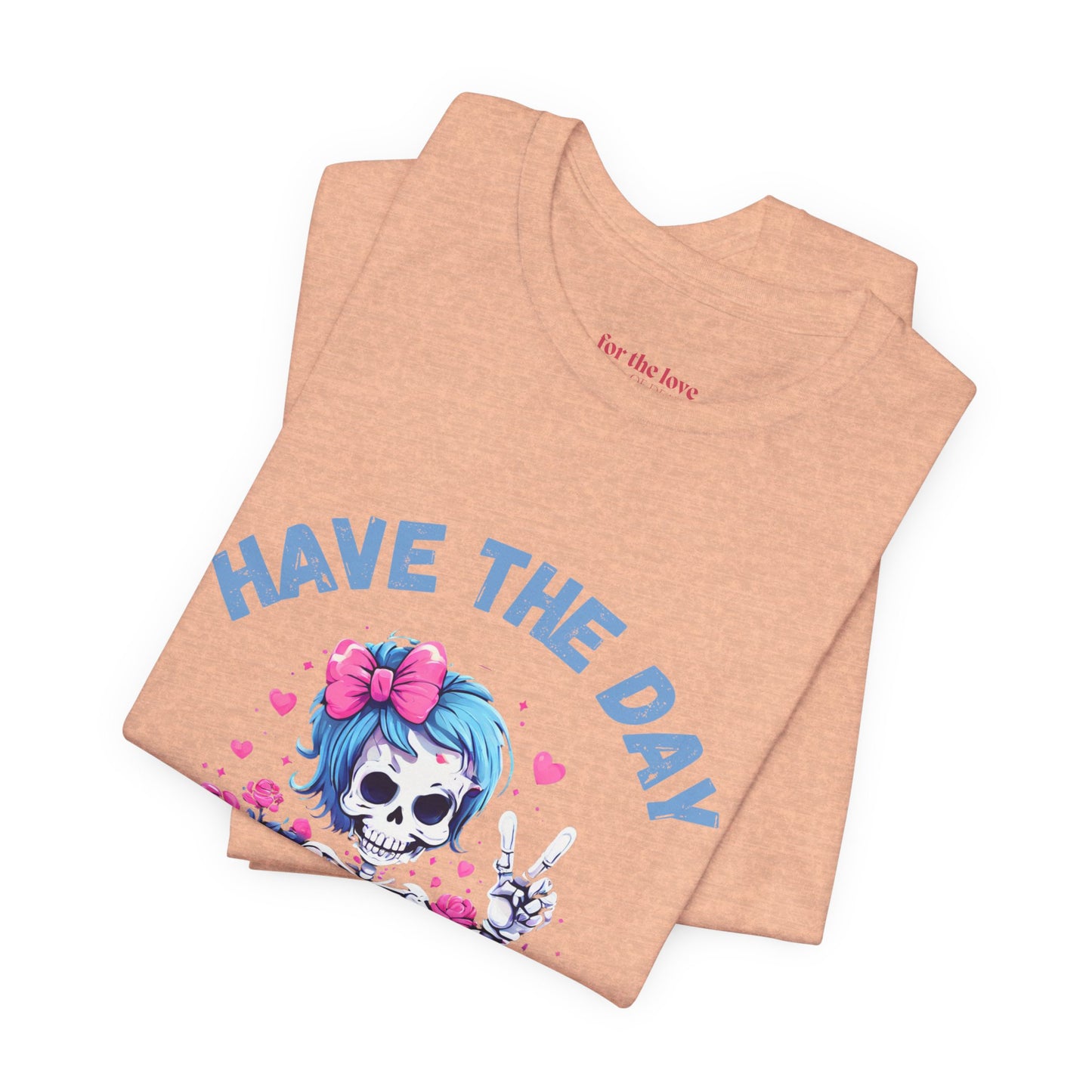 Have the Day You Deserve Skeleton Shirt