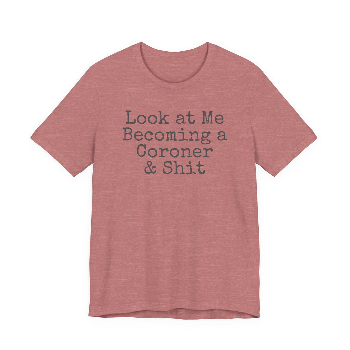 Coroner Shirt, Medical Examiner Gift, Look at me becoming a Coroner & Shit Unisex Tee, Last Responder Shirt