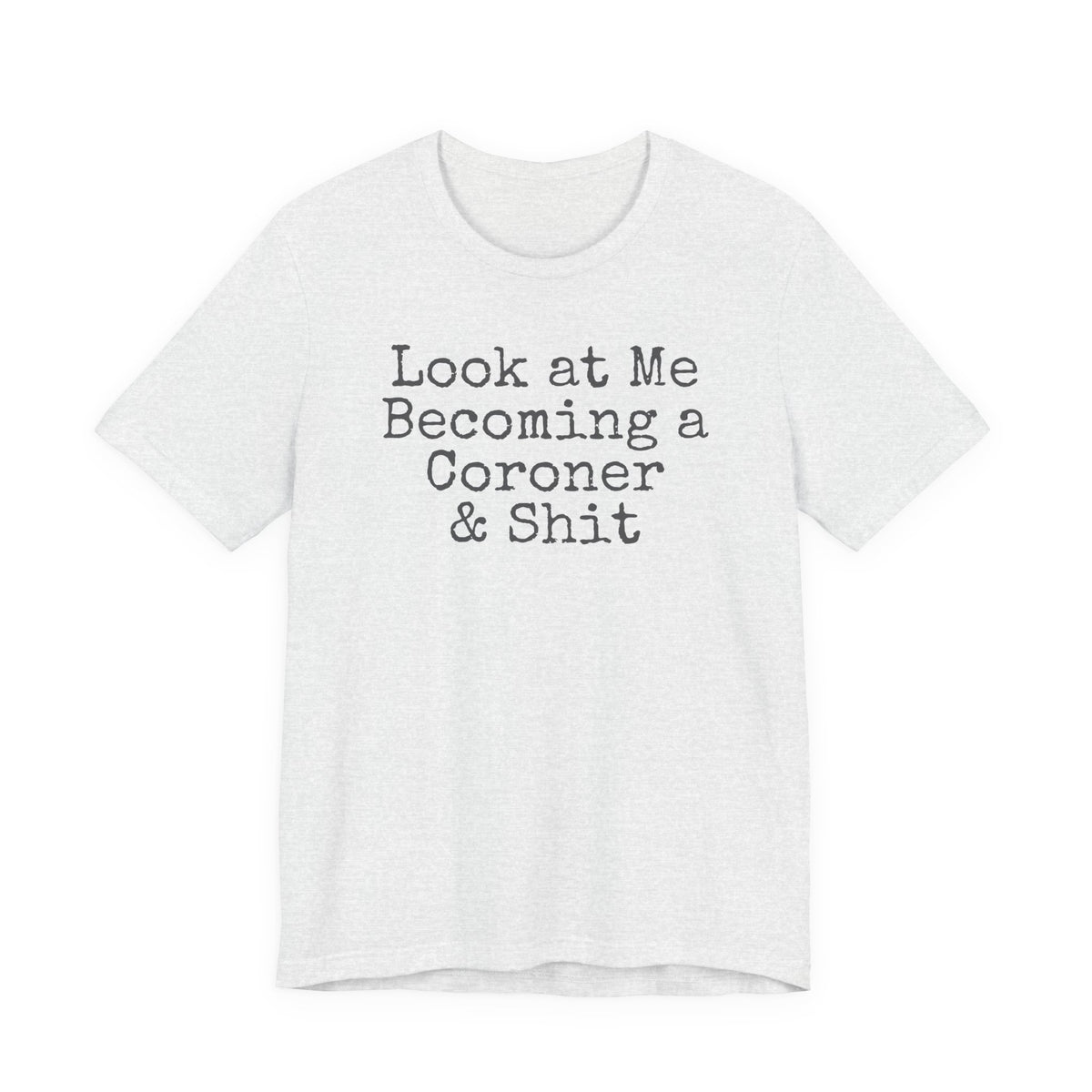 Coroner Shirt, Medical Examiner Gift, Look at me becoming a Coroner & Shit Unisex Tee, Last Responder Shirt