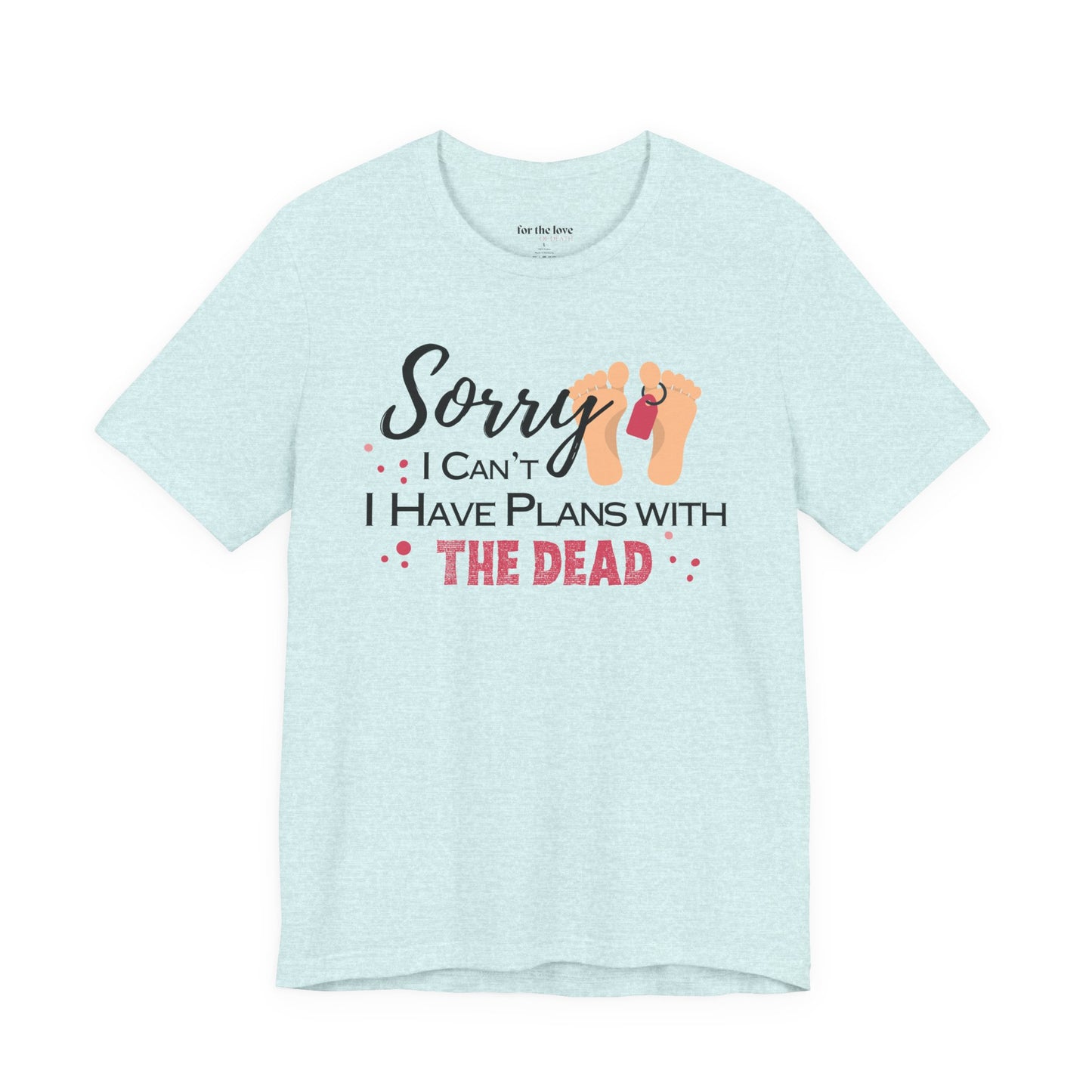 Sorry I Can’t, I Have Plans With the Dead Toe Tag T-Shirt