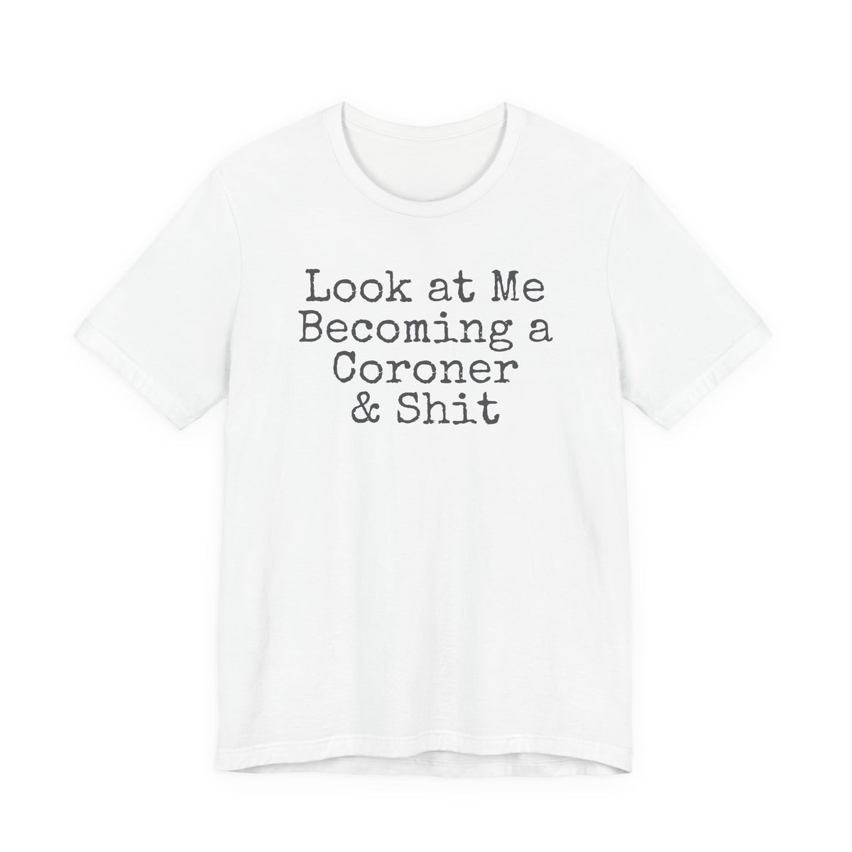 Coroner Shirt, Medical Examiner Gift, Look at me becoming a Coroner & Shit Unisex Tee, Last Responder Shirt