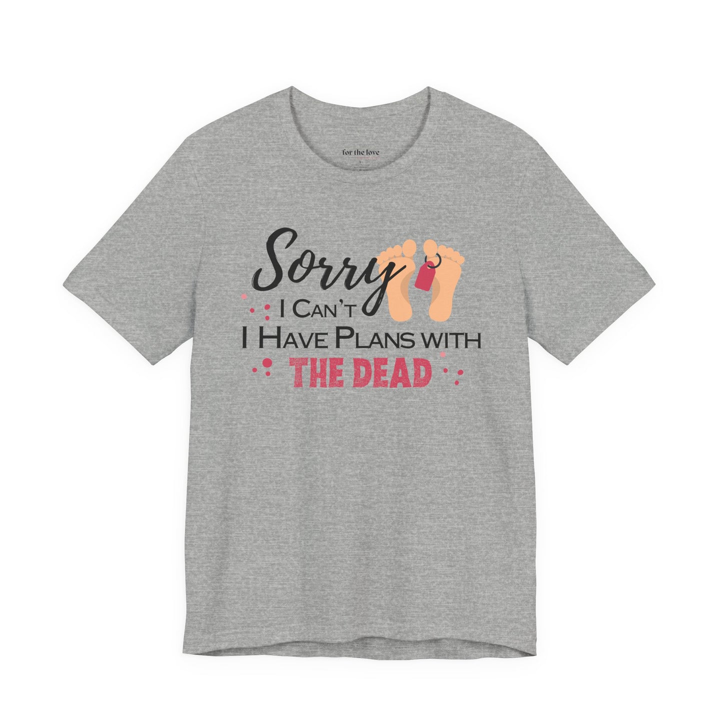 Sorry I Can’t, I Have Plans With the Dead Toe Tag T-Shirt
