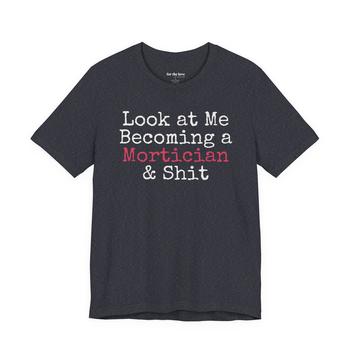 Look at me becoming a Mortician & Shit Unisex Tee