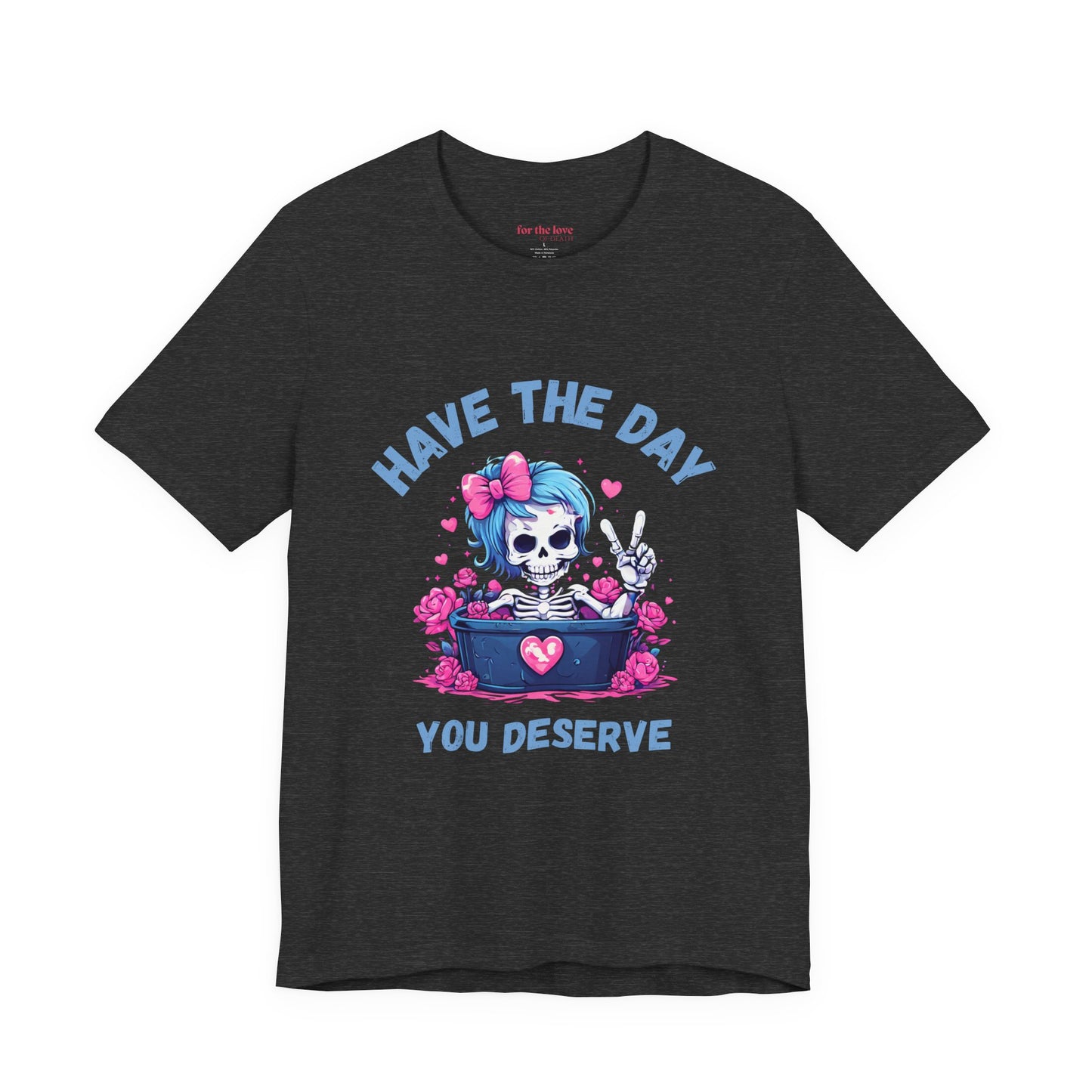 Have the Day You Deserve Skeleton Shirt