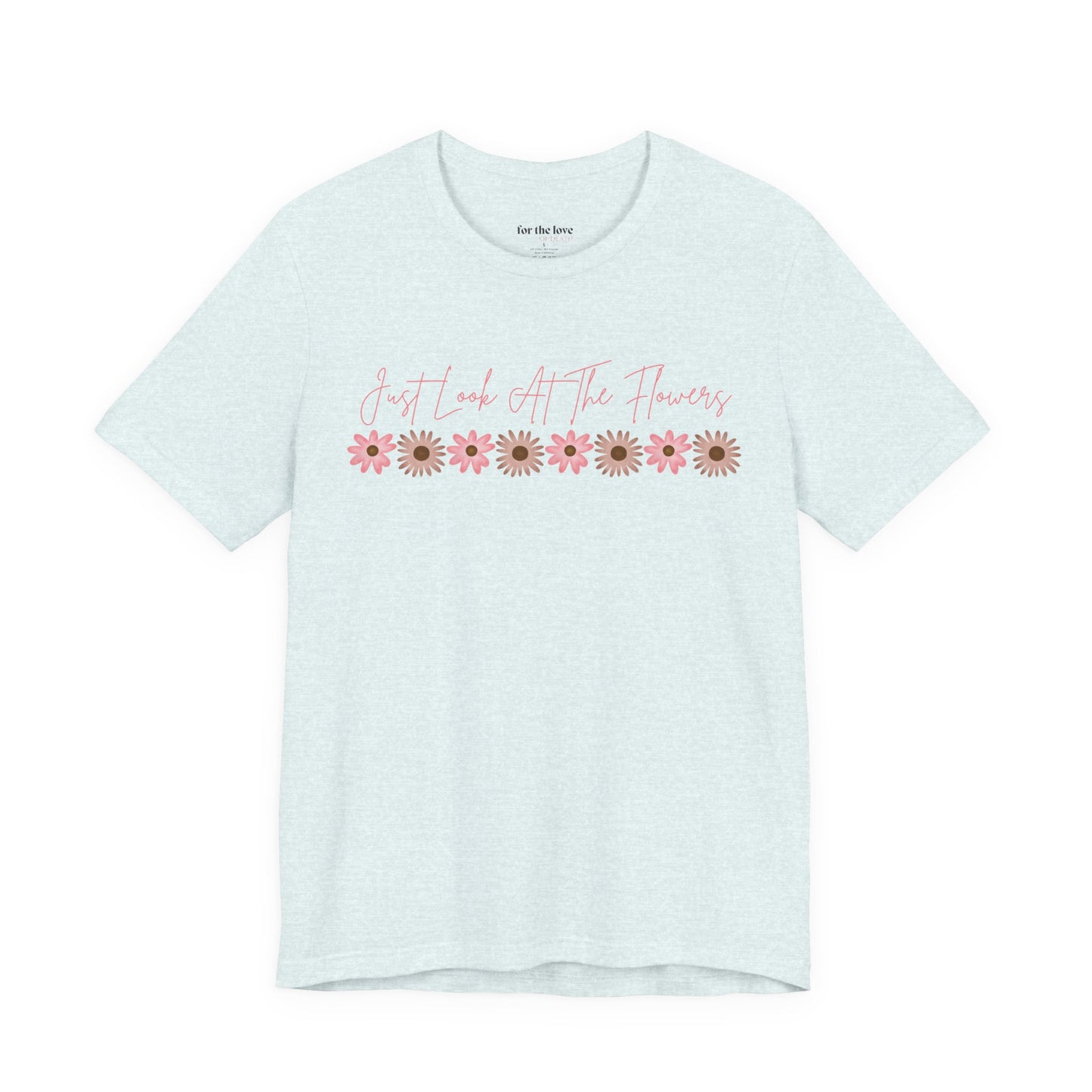 Just Look At The Flowers T-Shirt