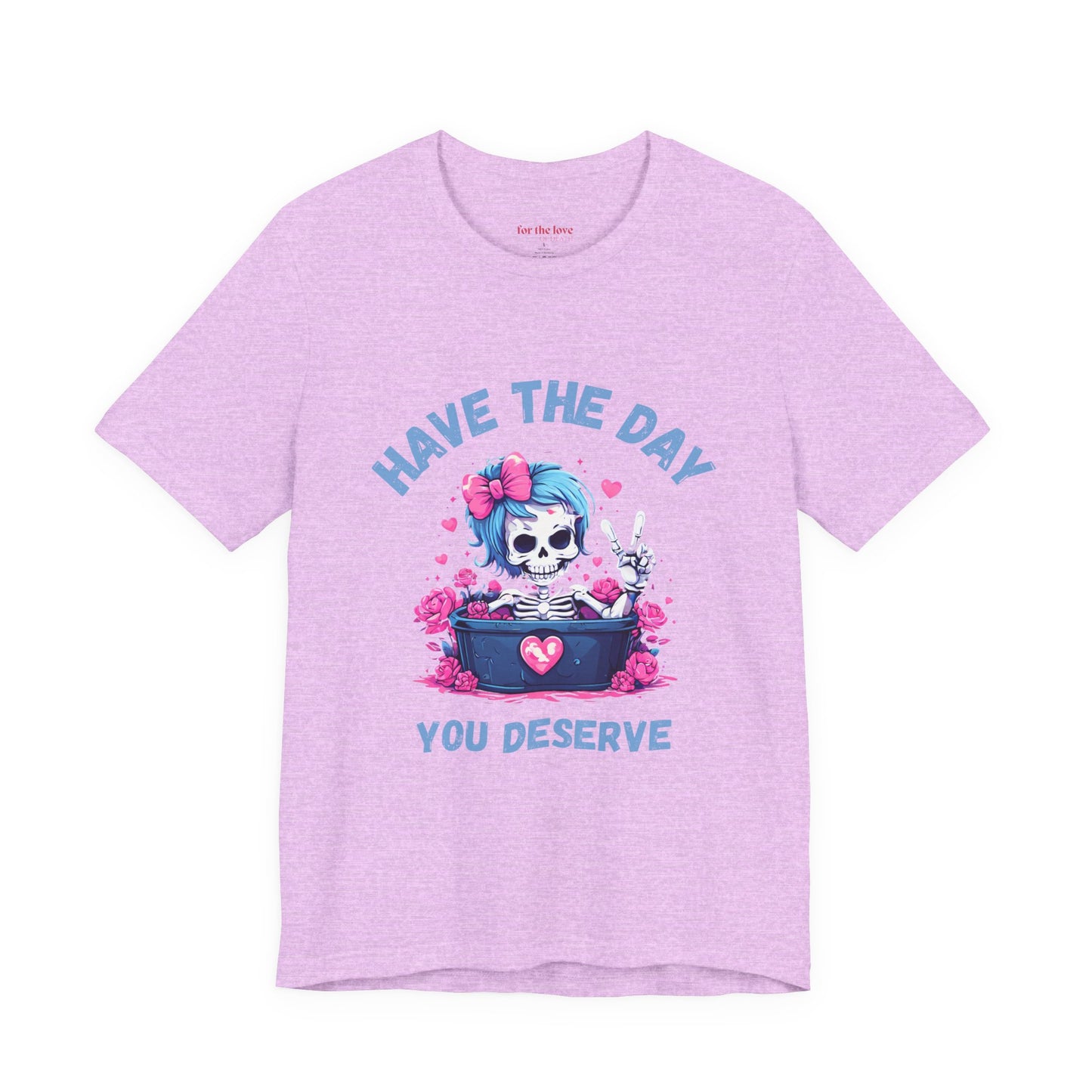 Have the Day You Deserve Skeleton Shirt