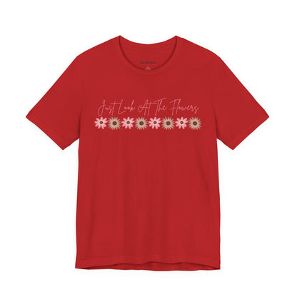 Just Look At The Flowers T-Shirt
