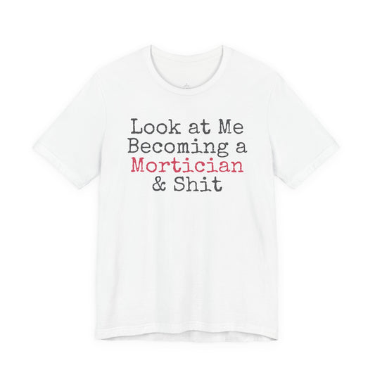 Look at me becoming a Mortician & Shit Unisex Tee