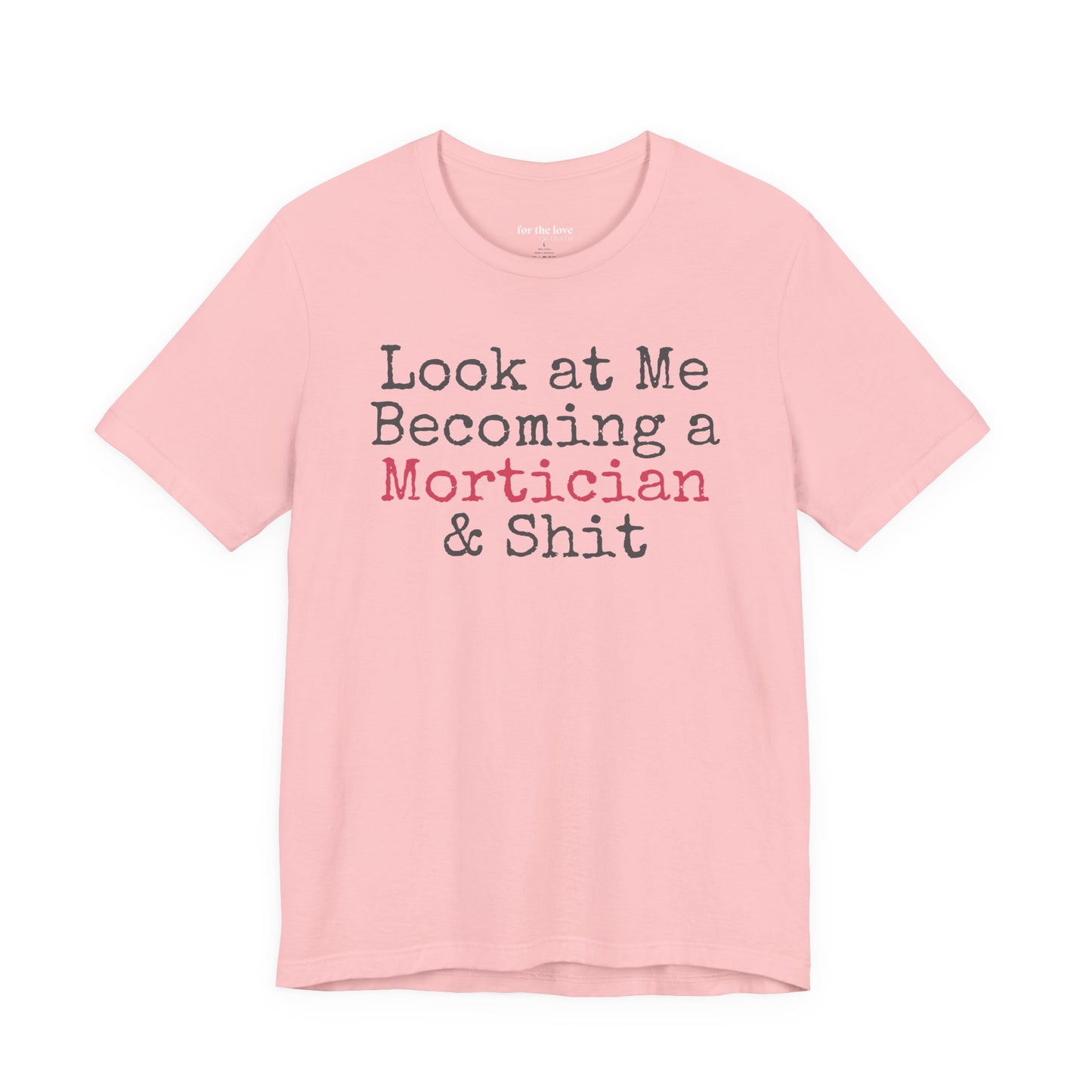 Look at me becoming a Mortician & Shit Unisex Tee