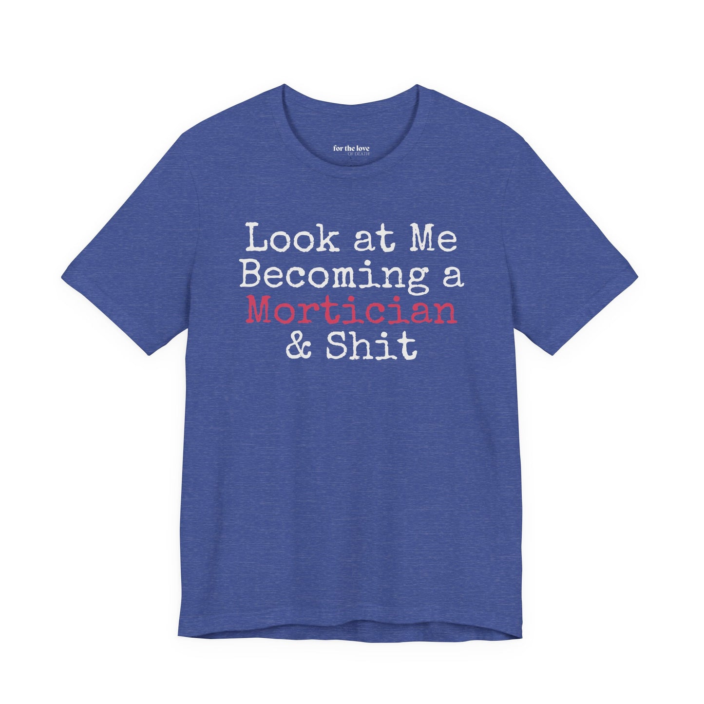 Look at me becoming a Mortician & Shit Unisex Tee