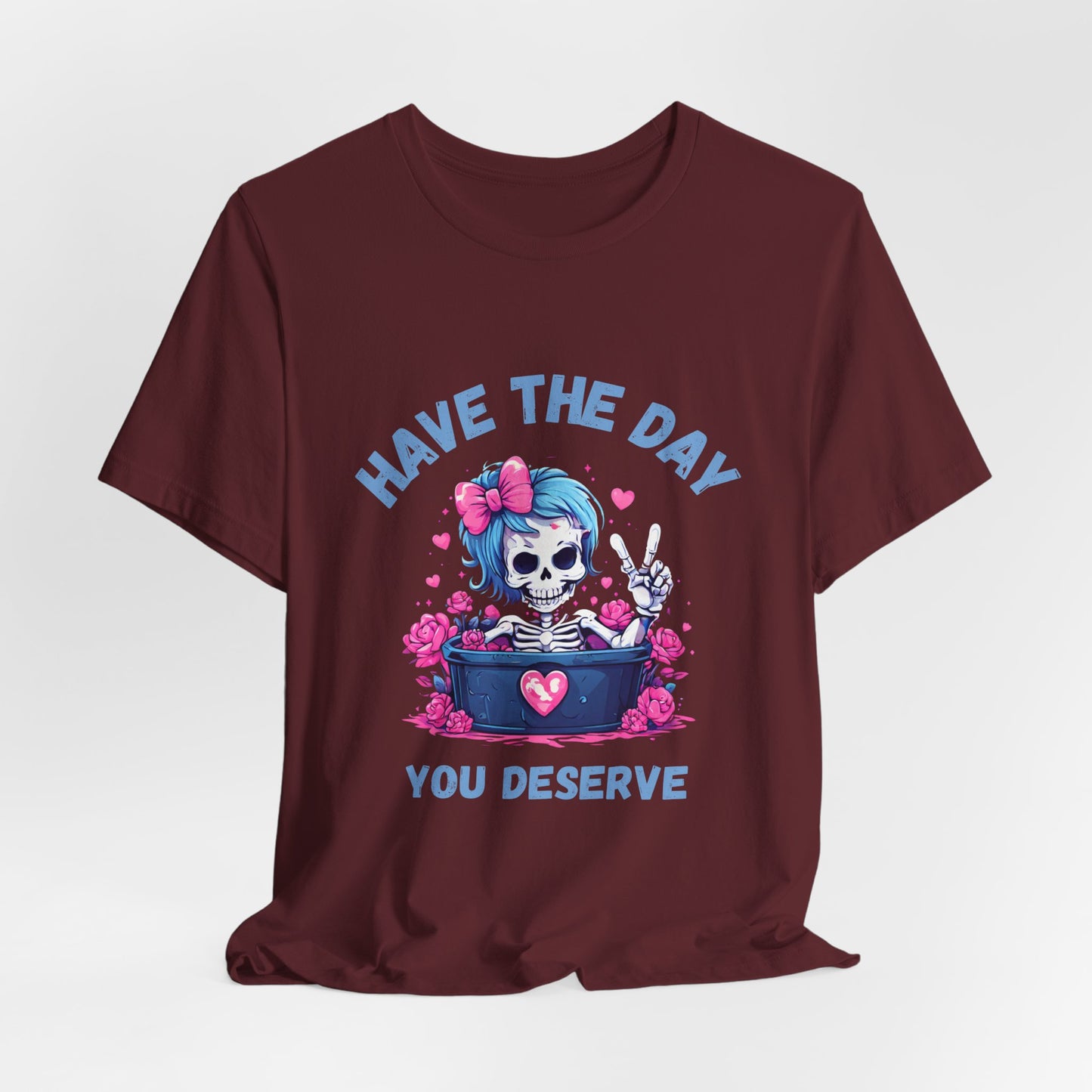Have the Day You Deserve Skeleton Shirt