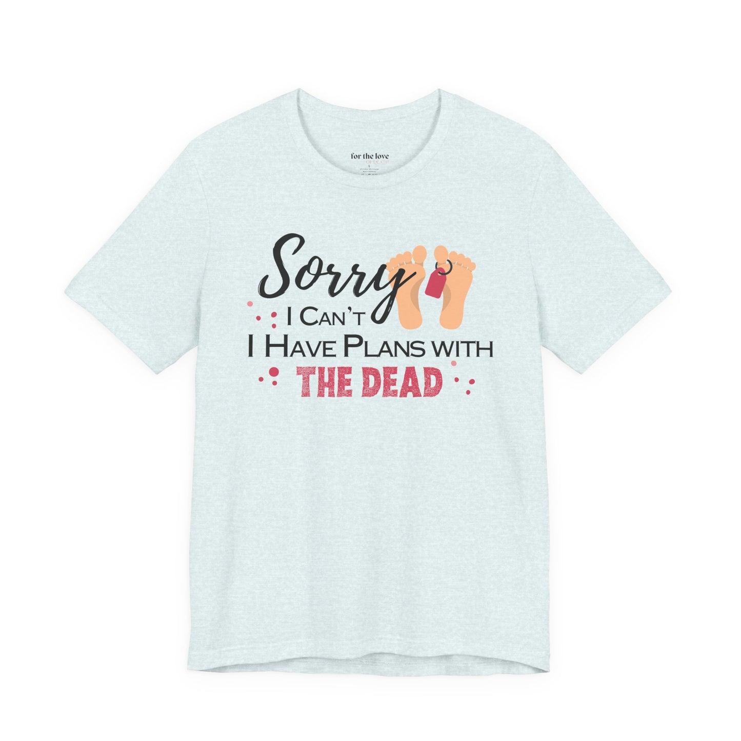 Sorry I Can’t, I Have Plans With the Dead Toe Tag T-Shirt