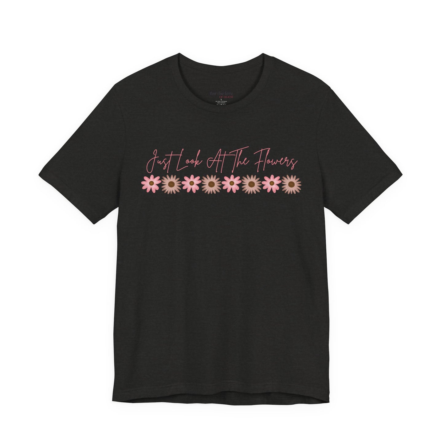 Just Look At The Flowers T-Shirt