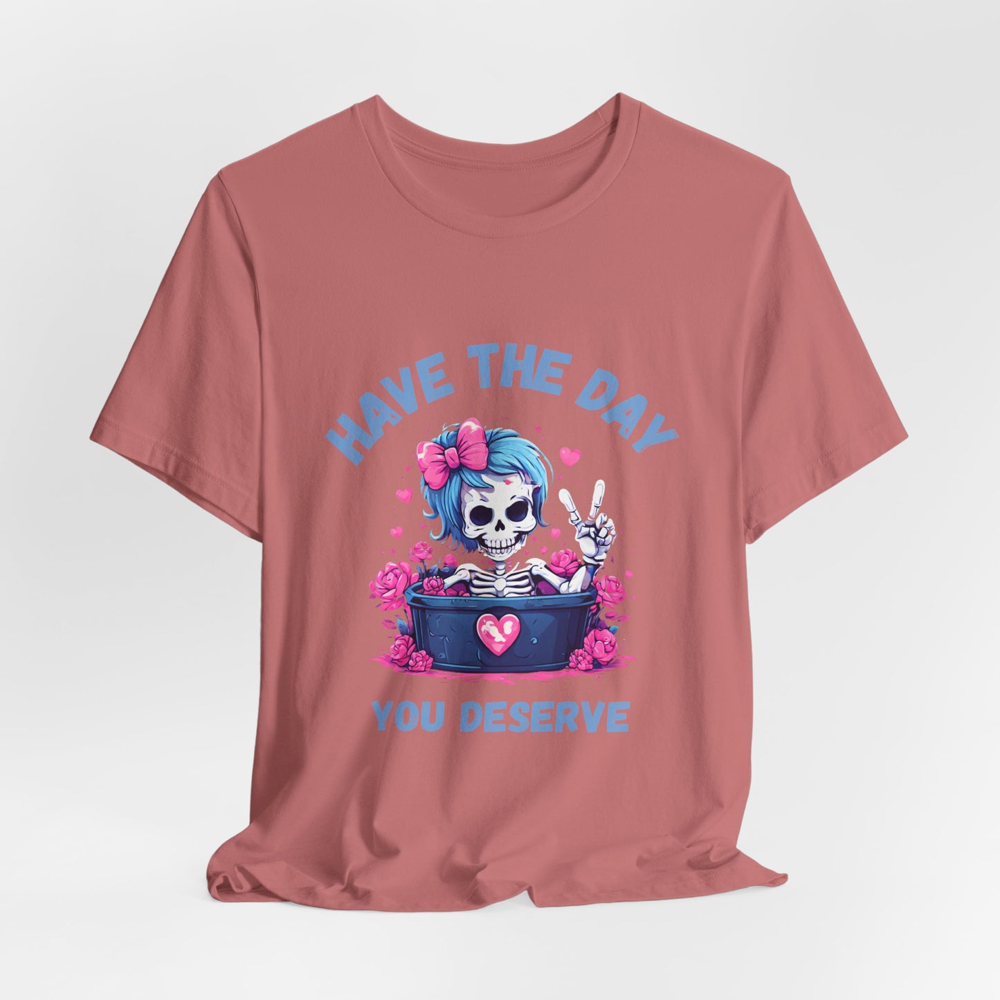 Have the Day You Deserve Skeleton Shirt