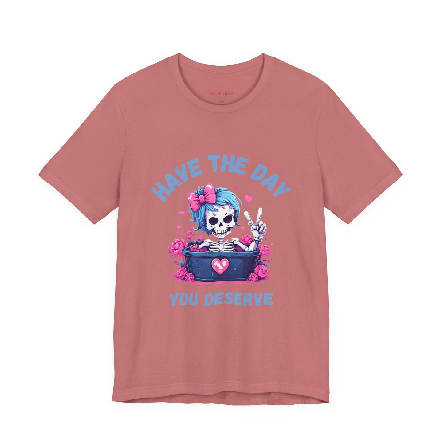 Have the Day You Deserve Skeleton Shirt