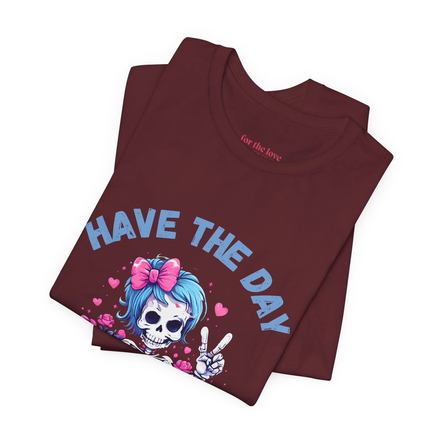 Have the Day You Deserve Skeleton Shirt