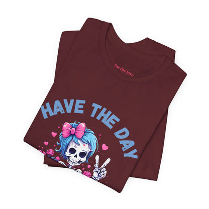 Have the Day You Deserve Skeleton Shirt