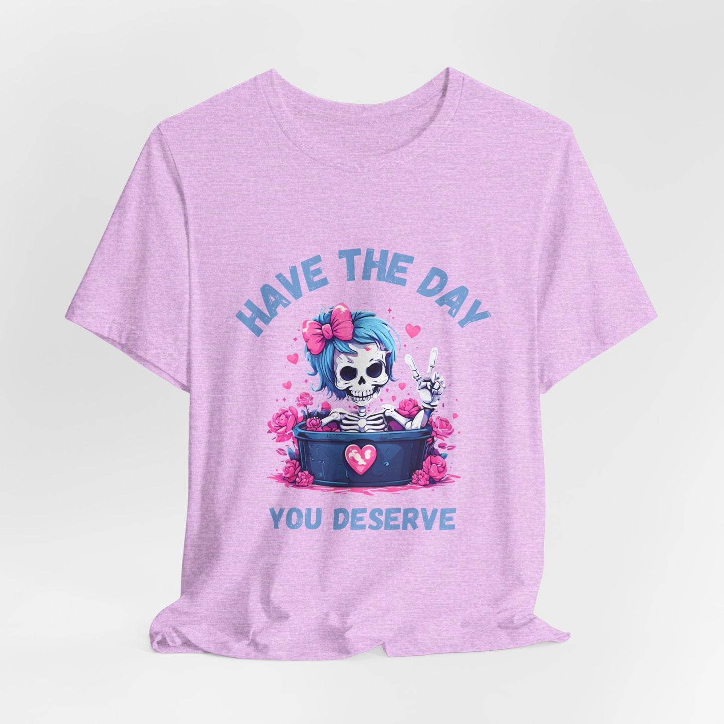 Have the Day You Deserve Skeleton Shirt