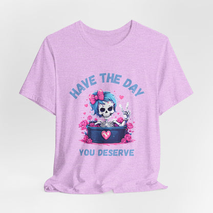 Have the Day You Deserve Skeleton Shirt