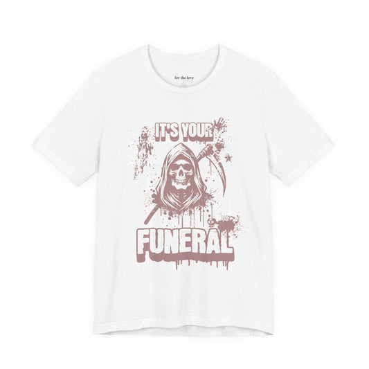 It’s Your Funeral Grim Reaper T-Shirt