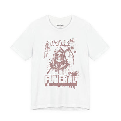 It’s Your Funeral Grim Reaper T-Shirt