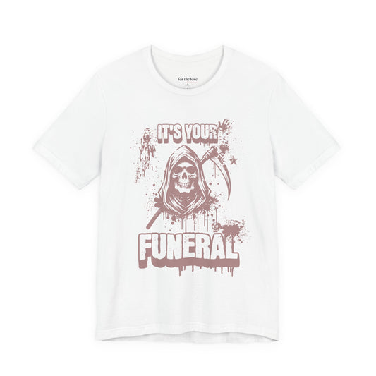It’s Your Funeral Grim Reaper T-Shirt