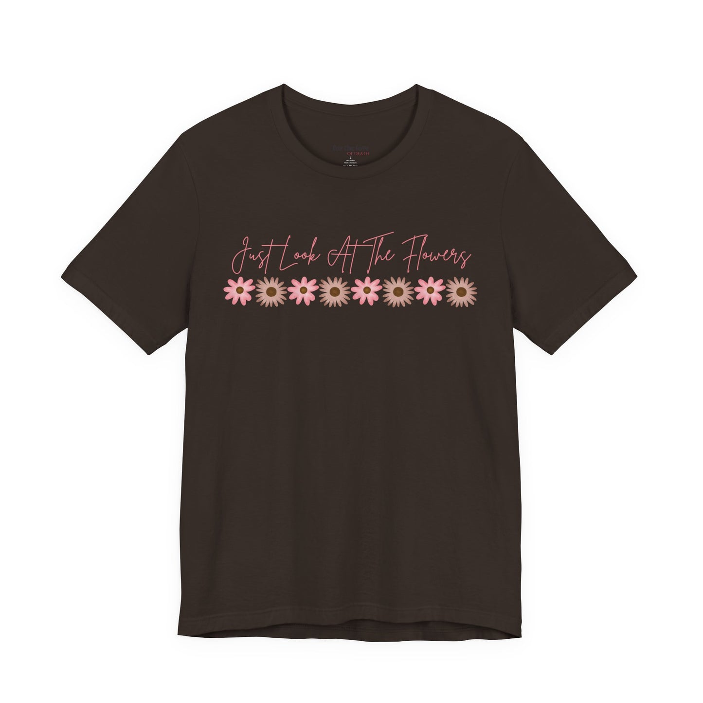 Just Look At The Flowers T-Shirt