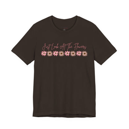 Just Look At The Flowers T-Shirt