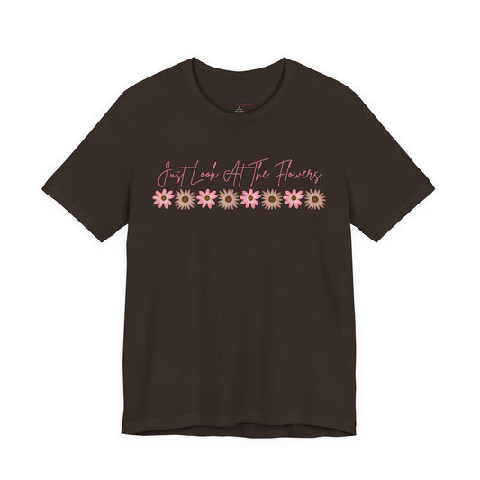 Just Look At The Flowers T-Shirt
