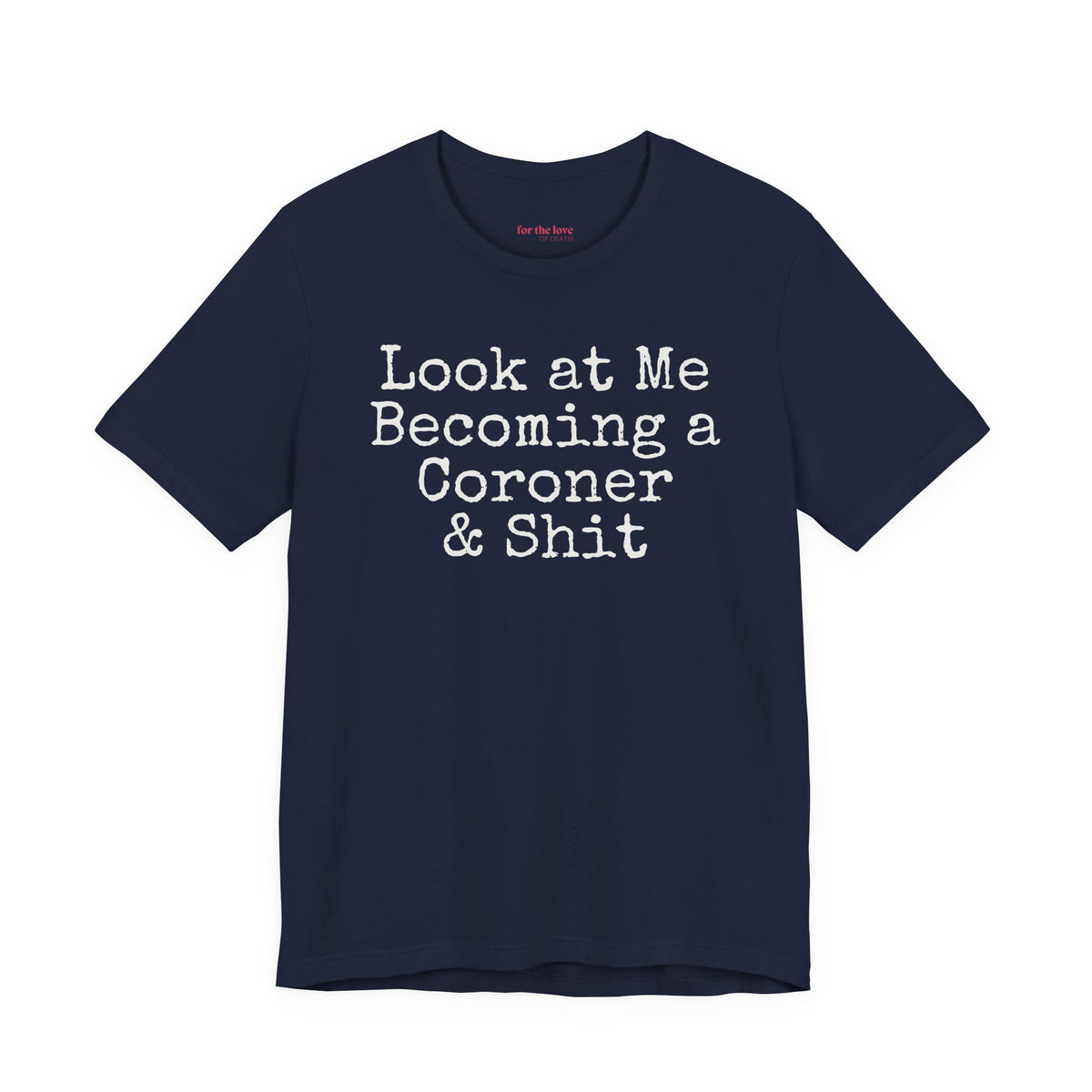 Navy funny coroner T-shirt featuring the phrase Look at Me Becoming a Coroner & Shit in vintage typewriter-style lettering.