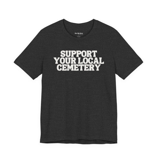Support Your Local Cemetery Tee