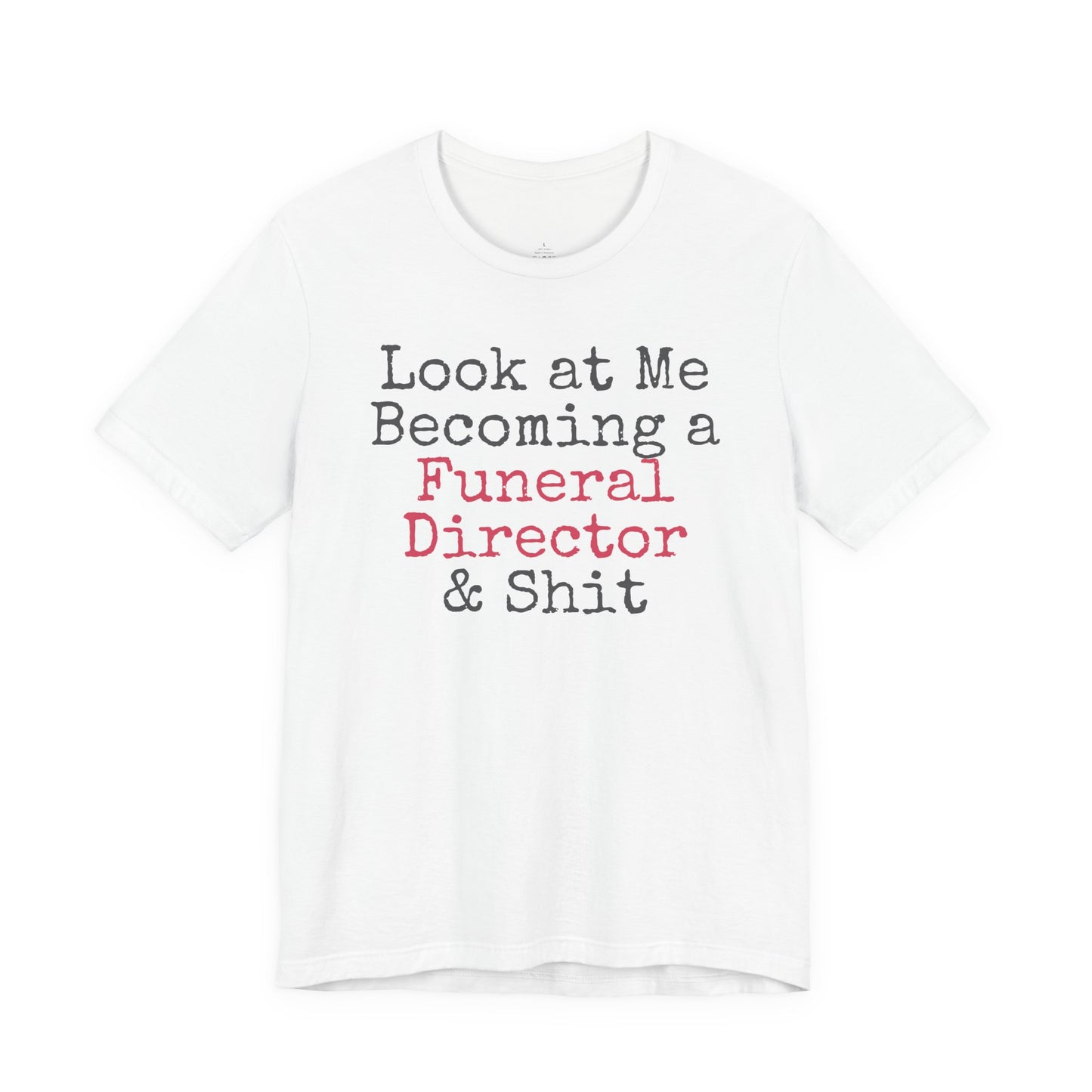 Look At Me Becoming a Funeral Director and Shit T-Shirt