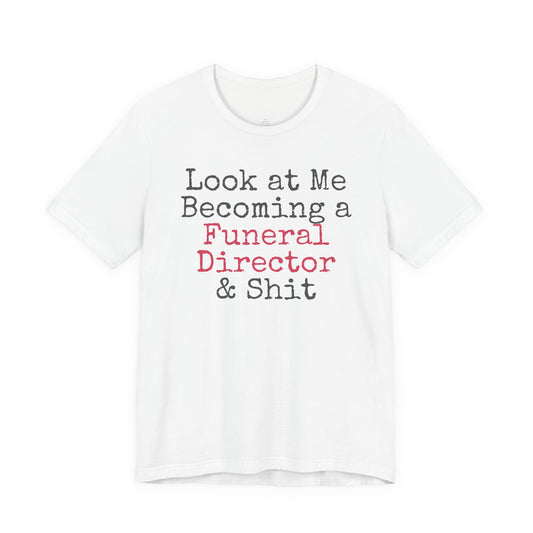 Look At Me Becoming a Funeral Director and Shit T-Shirt